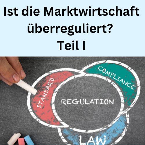 Ist die Marktwirtschaft überreguliert Teil I
